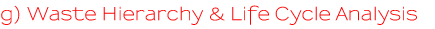 g) Waste Hierarchy and Life Cycle Analysis
